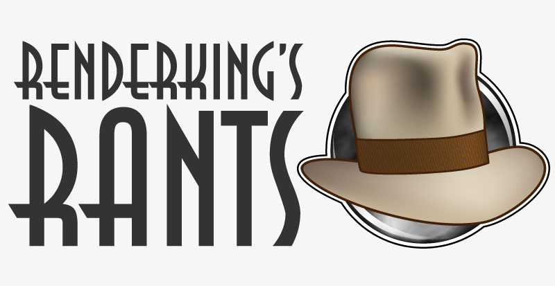 Renderking's Rants Renderking's Rants