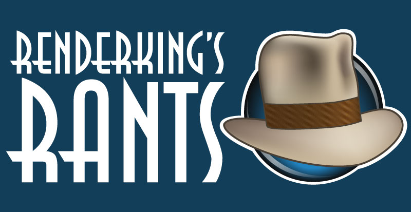 Renderking's Rants